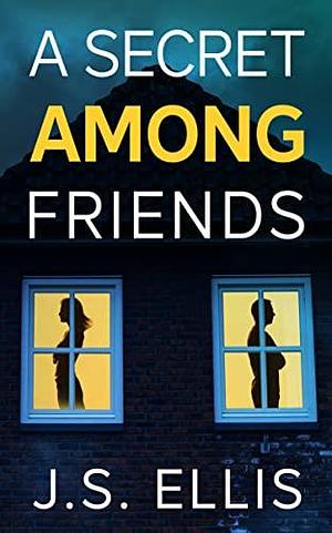 A Secret Among Friends by J.S. Ellis, J.S. Ellis