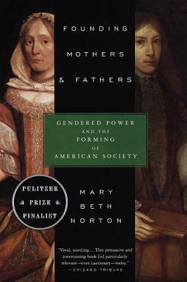 Founding Mothers & Fathers: Gendered Power and the Forming of American Society by Mary Beth Norton