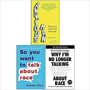 Anxious Man Notes on a life lived nervously, So You Want to Talk About Race, Why I'm No Longer Talking to White People About Race 3 Books Collection Set by Reni Eddo-Lodge, Josh Roberts, Ijeoma Oluo