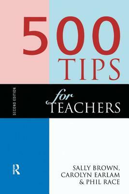 500 Tips for Teachers by Sally Brown, Earlam Carolyn, Race Phil