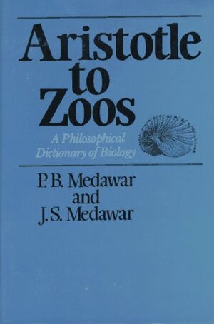 Aristotle to Zoos: A Philosophical Dictionary of Biology by Jean Medawar, Peter Medawar
