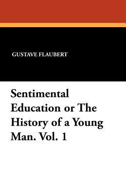 Sentimental Education or the History of a Young Man. Vol. 1 by Gustave Flaubert