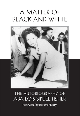 A Matter of Black and White: The Autobiography of Ada Lois Sipuel Fisher by Ada Lois Sipuel Fisher