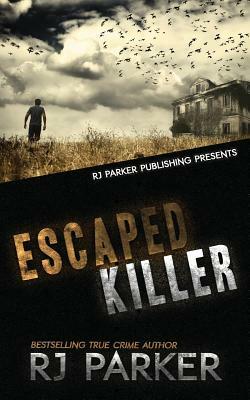 Escaped Killer: The True Story of Serial Killer Allan Legere by Rj Parker
