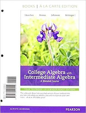 College Algebra with Intermediate Algebra: A Blended Course, Books a la Carte Edition by Judith Beecher, Barbara Johnson, Judith Penna