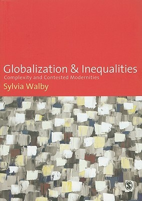 Globalization and Inequalities: Complexity and Contested Modernities by Sylvia Walby