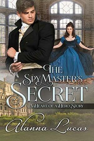 The Spymaster's Secret: A Heart of a Hero Story by Alanna Lucas