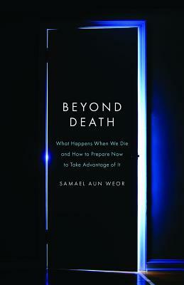 Beyond Death: The Gnostic Book of the Dead: What You Should Know about the Afterlife by Samael Aun Weor