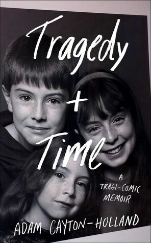 Tragedy Plus Time: A Tragi-Comic Memoir by Adam Cayton-Holland