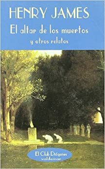 El altar de los muertos y otros relatos by Henry James