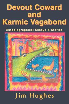 Devout Coward and Karmic Vagabond: Autobiographical Essays & Stories by Jim Hughes