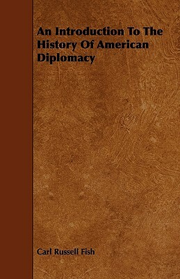 An Introduction To The History Of American Diplomacy by Carl Russell Fish