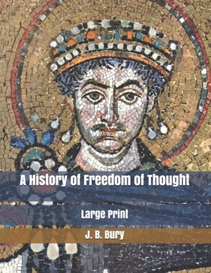 A History of Freedom of Thought: Large Print by J. B. Bury