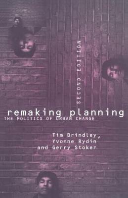 Remaking Planning: The Politics of Urban Change by Tim Brindley, Yvonne Rydin, Gerry Stoker