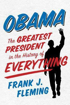 Obama: The Greatest President in the History of Everything by Frank J. Fleming