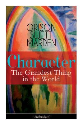 Character: The Grandest Thing in the World (Unabridged) by Orison Swett Marden