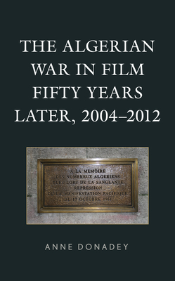 The Algerian War in Film Fifty Years Later, 2004-2012 by Anne Donadey