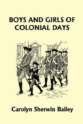 Boys and Girls of Colonial Days (Yesterday's Classics) by Carolyn Sherwin Bailey
