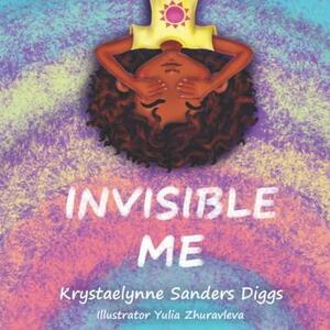 Invisible Me by Krystaelynne Sanders Diggs, Yulia Zhuravleva