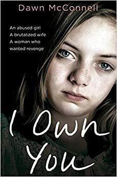 I Own You: She Was an Abused Girl and a Battered Wife - Until the Day She Fought Back by Dawn McConnell