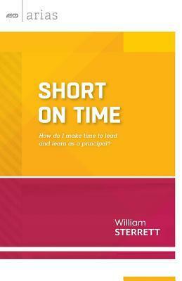 Short on Time: How Do I Make Time to Lead and Learn as a Principal? (ASCD Arias by William Sterrett