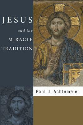 Jesus and the Miracle Tradition by Paul J. Achtemeier