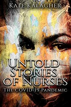 Untold Stories of Nurses: The COVID-19 pandemic by Kate Kalagher