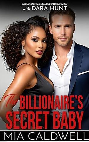 The Billionaire's Secret Baby by Mia Caldwell, Mia Caldwell, Dara Hunt