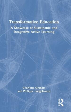 Transformative Education: A Showcase of Sustainable and Integrative Active Learning by Philippe Longchamps, Charlotte Graham