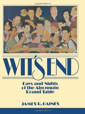 Wit's End: Days and Nights of the Algonquin Round Table by James R. Gaines