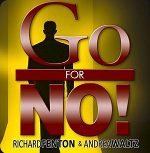 Go for No! Yes is the Destination, No is How You Get There by Richard Fenton, Andrea Waltz