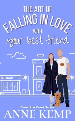 The Art of Falling in Love with Your Best Friend: A laugh out loud feel good sweet Rom Com by Anne Kemp, Anne Kemp