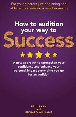 How To Audition Your Way To Success by Paul Ryan, Richard Williams