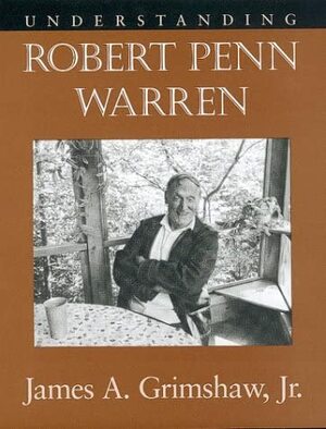 Understanding Robert Penn Warren by James A. Grimshaw