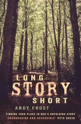 Long Story Short: Finding Your Place in God's Unfolding Story by Andy Frost