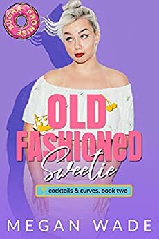 Old Fashioned Sweetie (Cocktails & Curves #2) by Megan Wade