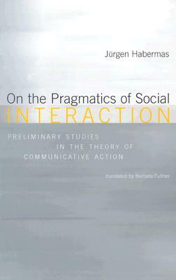 On the Pragmatics of Social Interaction: Preliminary Studies in the Theory of Communicative Action by Jürgen Habermas
