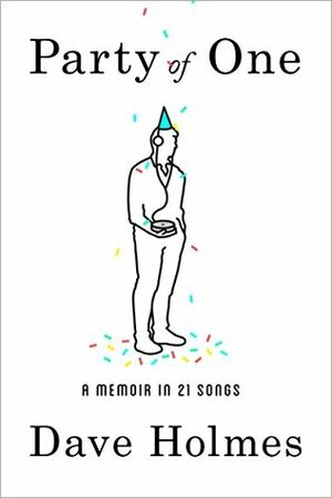 Party of One: A Memoir in 21 Songs by Dave Holmes