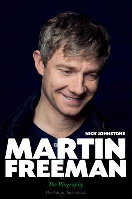 Martin Freeman: From Slough to Middle Earth: The Biography by Nick Johnstone