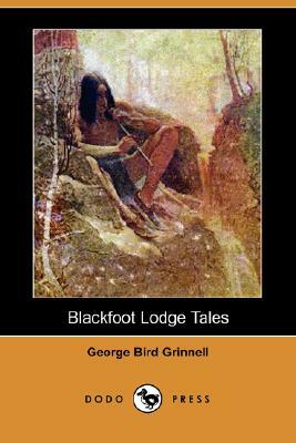 Blackfoot Lodge Tales (Dodo Press) by George Bird Grinnell