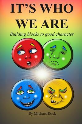 It's Who We Are: Building Blocks To A Good Character by Michael Rock