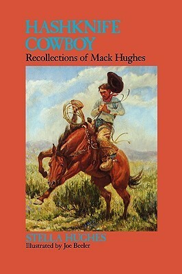 Hashknife Cowboy: Recollections of Mack Hughes by Joe Beeler, Stella Hughes