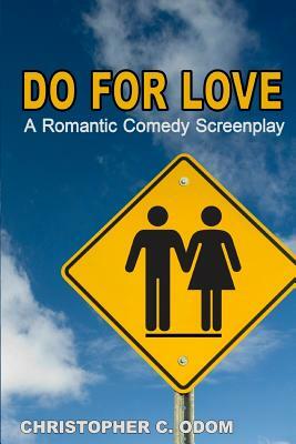 Do for Love: A Romantic Comedy Screenplay by Christopher C. Odom