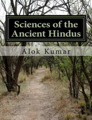 Sciences of the Ancient Hindus: Unlocking Nature in the Pursuit of Salvation by Alok Kumar