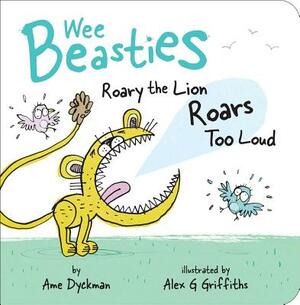 Roary the Lion Roars Too Loud by Ame Dyckman