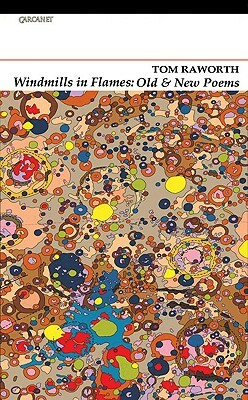 Windmills in Flames: Old and New Poems by Tom Raworth