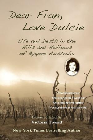 Dear Fran, Love Dulcie: Life and Death in the Hills and Hollows of Bygone Australia by Victoria Twead