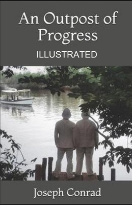 An Outpost of Progress Illustrated by Joseph Conrad