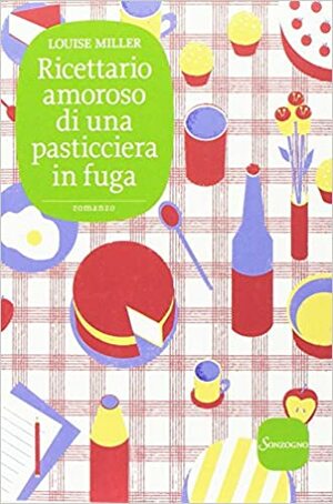 Ricettario amoroso di una pasticciera in fuga by Louise Miller