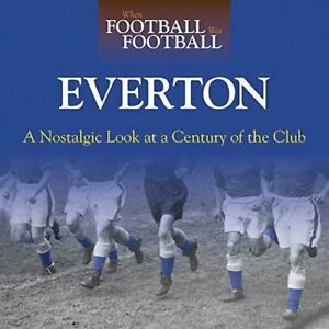 When Football Was Football: Everton: A Nostalgic Look at a Century of the Club by Michael Heatley